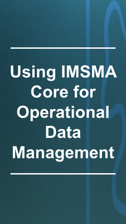 Module 5 - Using IMSMA Core for Operational Data Management​